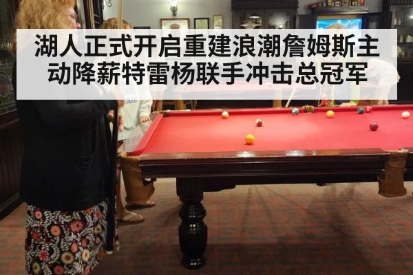 湖人正式开启重建浪潮詹姆斯主动降薪特雷杨联手冲击总冠军